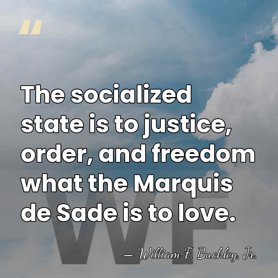 The socialized state is to justice, order, and freedom what the Marquis&hellip; - William F. Buckley, Jr.