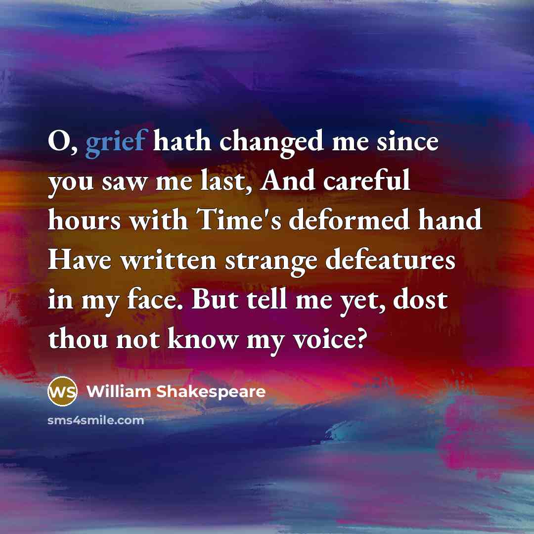 “O, grief hath changed me since you saw me last,…” quote by William Shakespeare