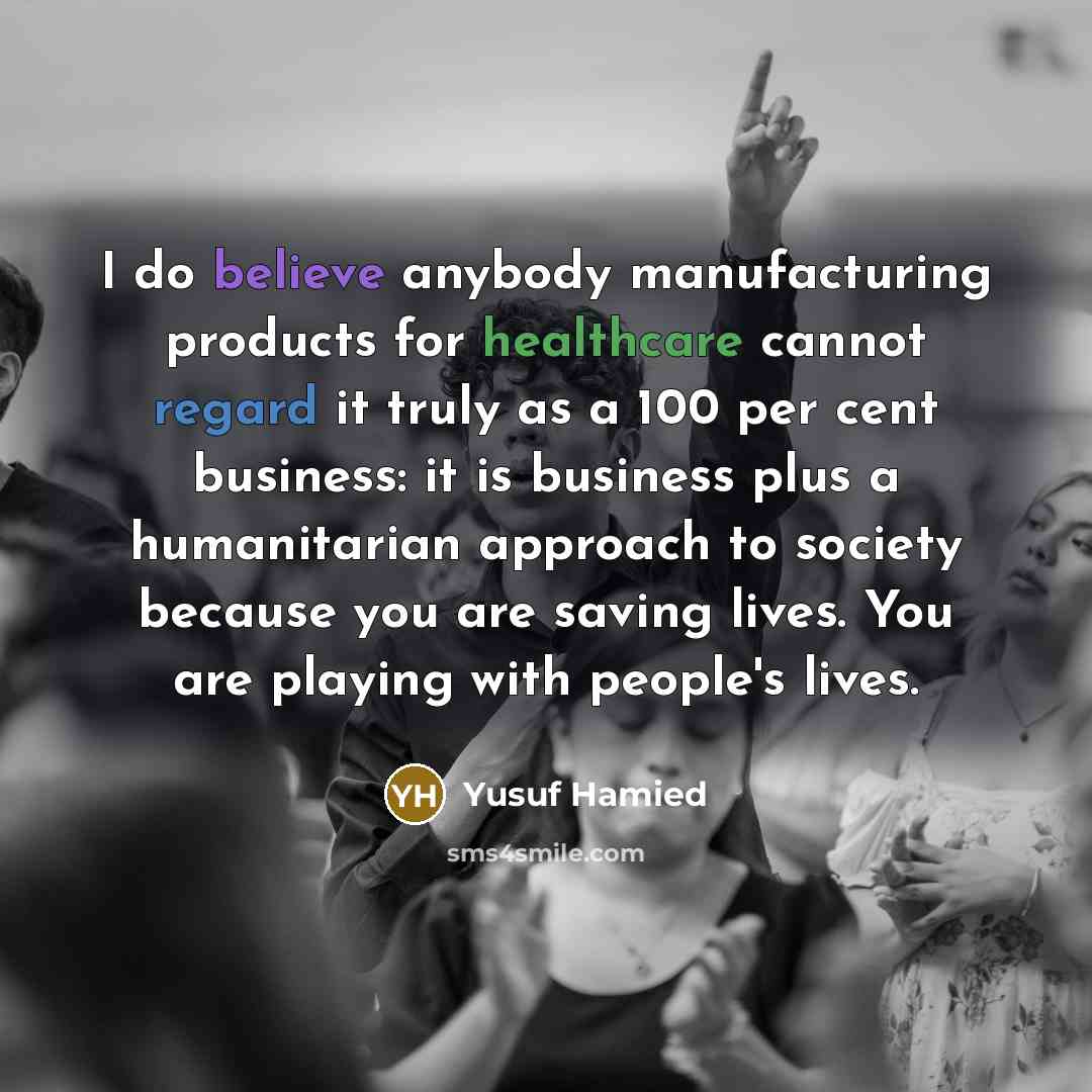 “I do believe anybody manufacturing products for healthcare cannot regard…” quote by Yusuf Hamied