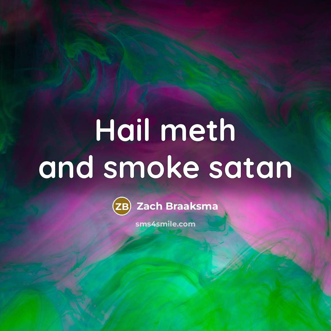 “Hail meth and smoke satan…” quote by Zach Braaksma
