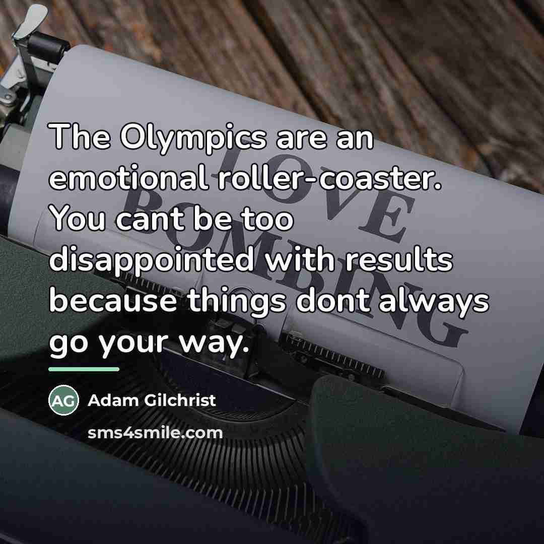 “The Olympics are an emotional roller-coaster. You cant be too…” quote by Adam Gilchrist