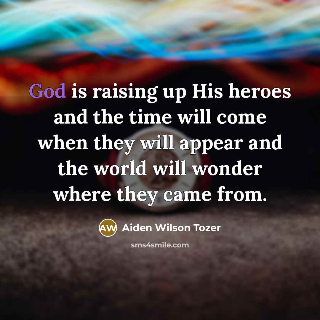 “God is raising up His heroes and the time will…” quote by Aiden Wilson Tozer