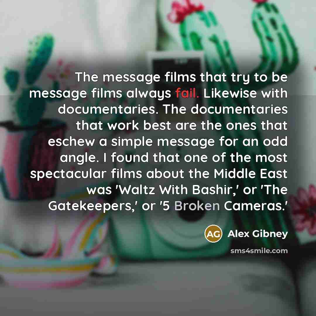“The message films that try to be message films always…” quote by Alex Gibney