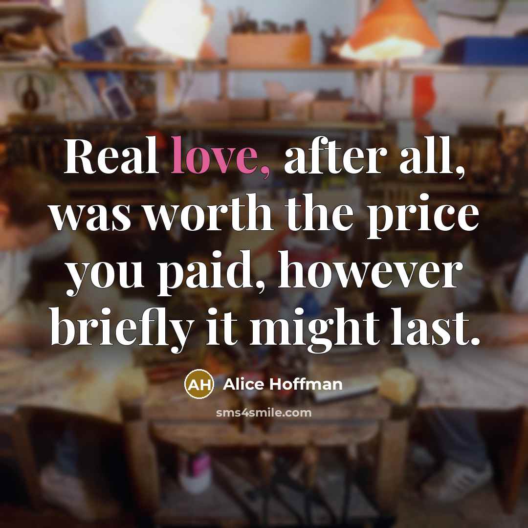 “Real love, after all, was worth the price you paid,…” quote by Alice Hoffman