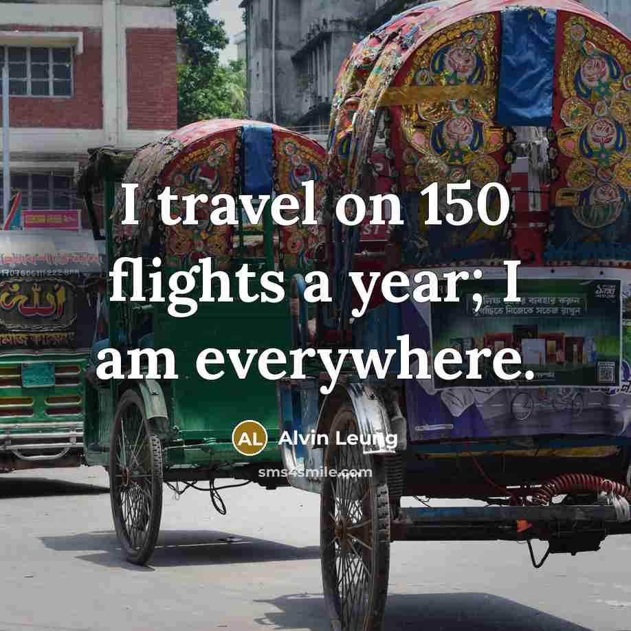 “I travel on 150 flights a year; I am everywhere.…” quote by Alvin Leung