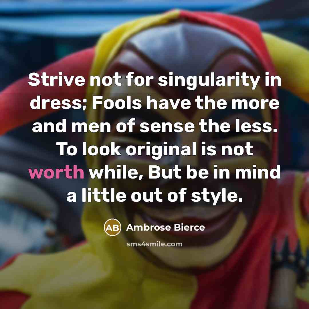 “Strive not for singularity in dress; Fools have the more…” quote by Ambrose Bierce