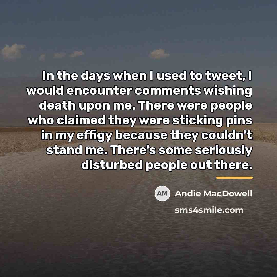 “In the days when I used to tweet, I would…” quote by Andie MacDowell