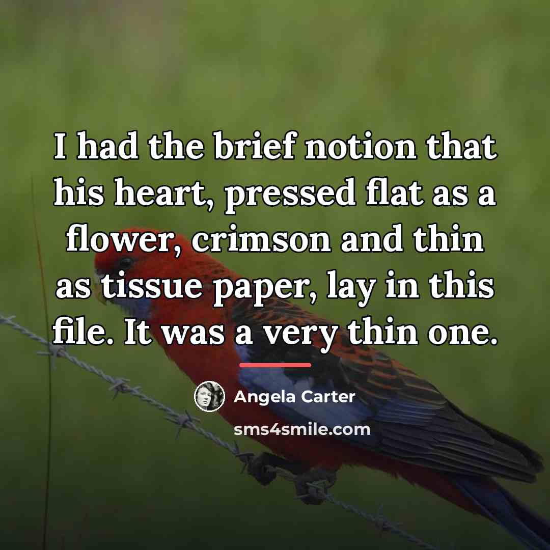“I had the brief notion that his heart, pressed flat…” quote by Angela Carter