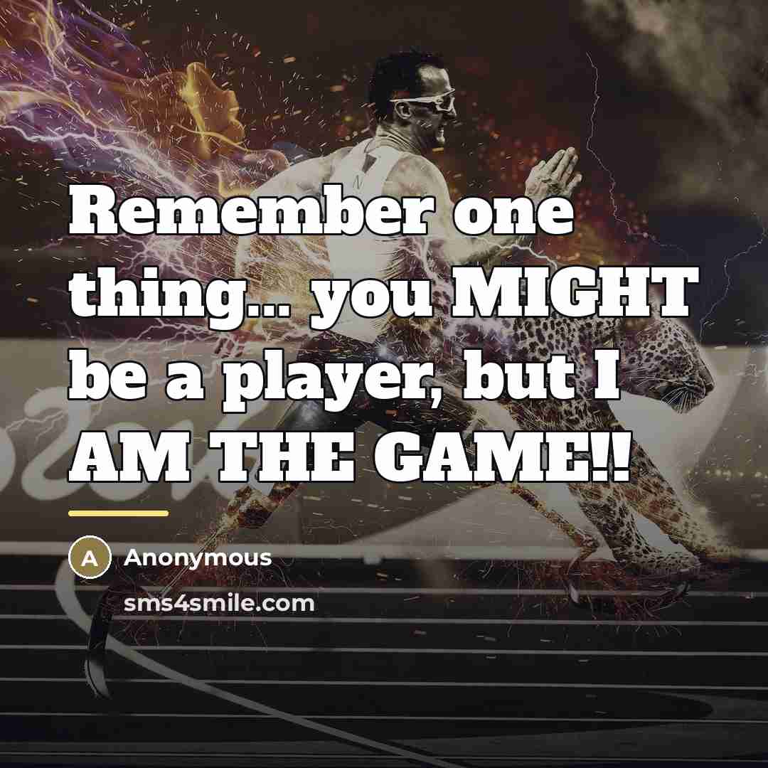 “Remember one thing... you MIGHT be a player, but I…” quote by Anonymous