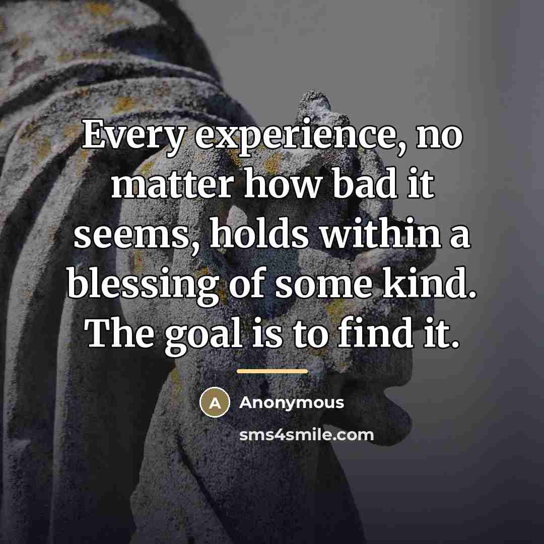 “Every experience, no matter how bad it seems, holds within…” quote by Anonymous