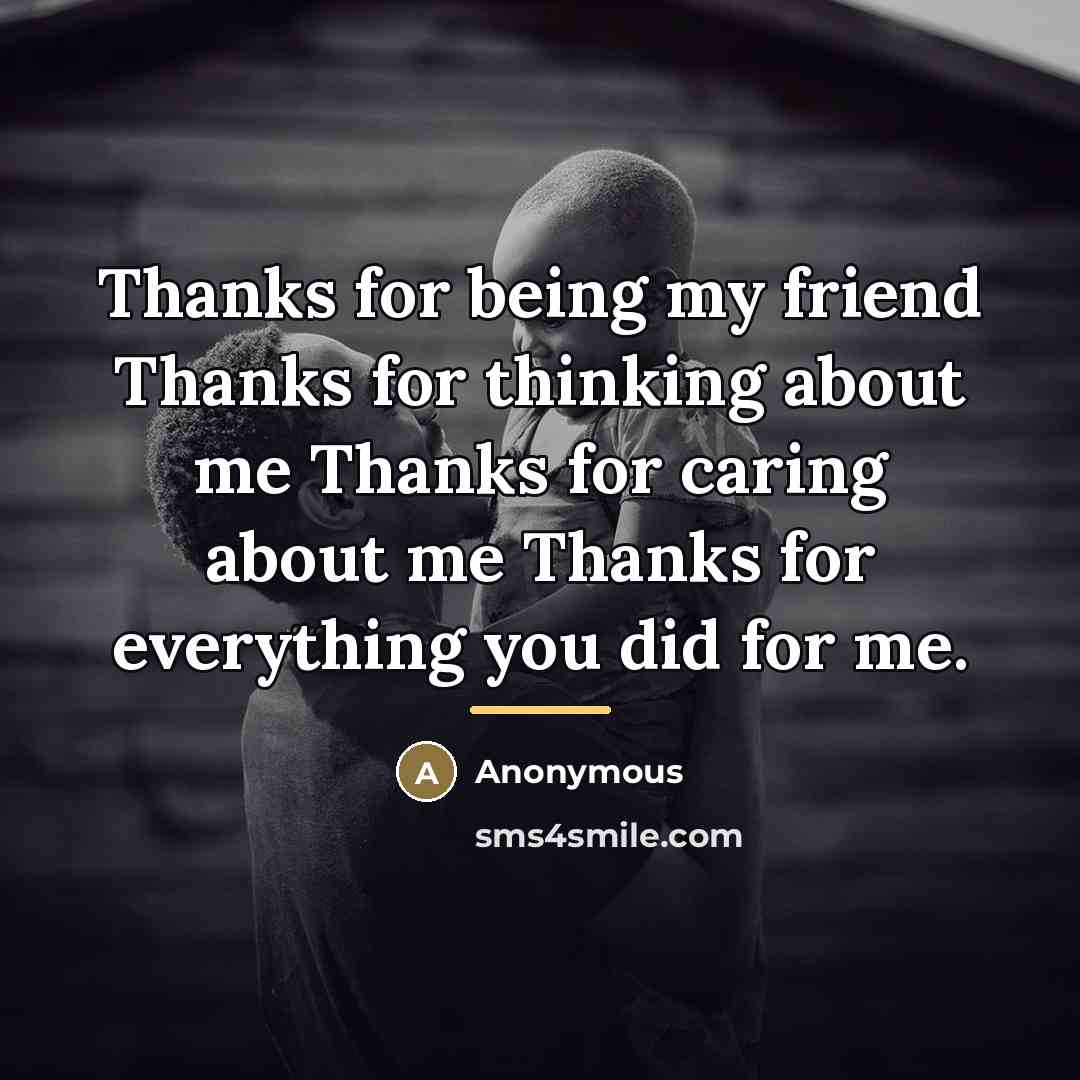 “Thanks for being my friend Thanks for thinking about me…” quote by Anonymous