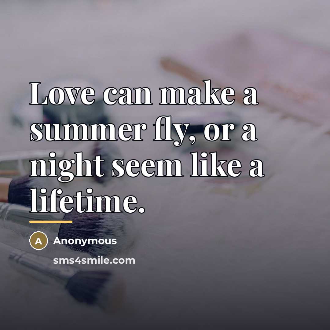 “Love can make a summer fly, or a night seem…” quote by Anonymous