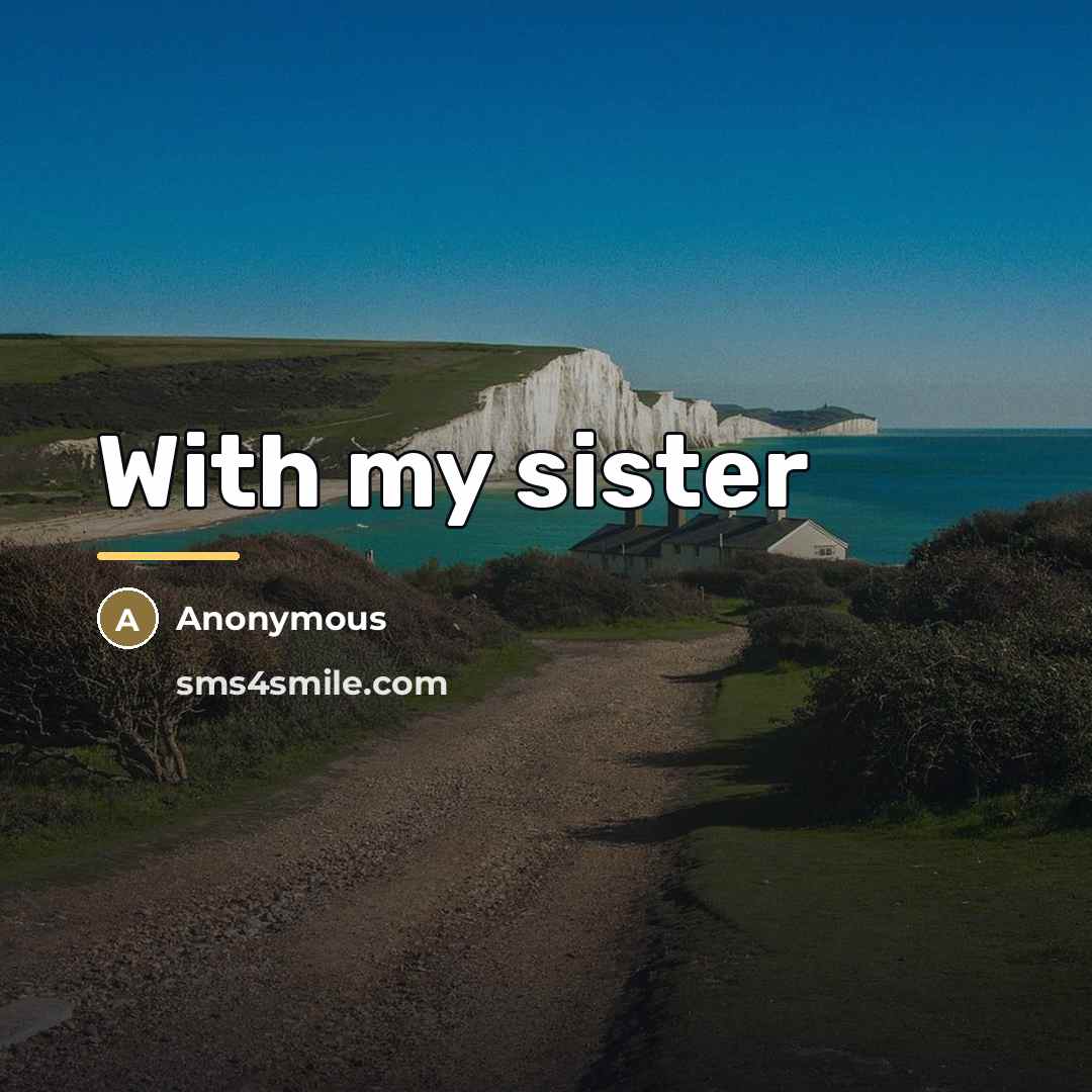 “With my sister…” quote by Anonymous