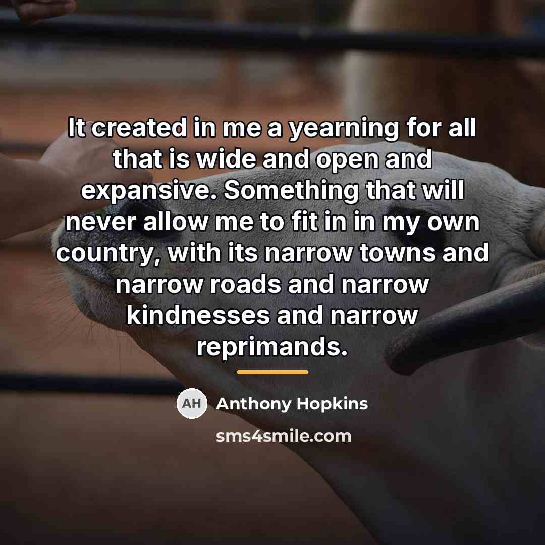 “It created in me a yearning for all that is…” quote by Anthony Hopkins