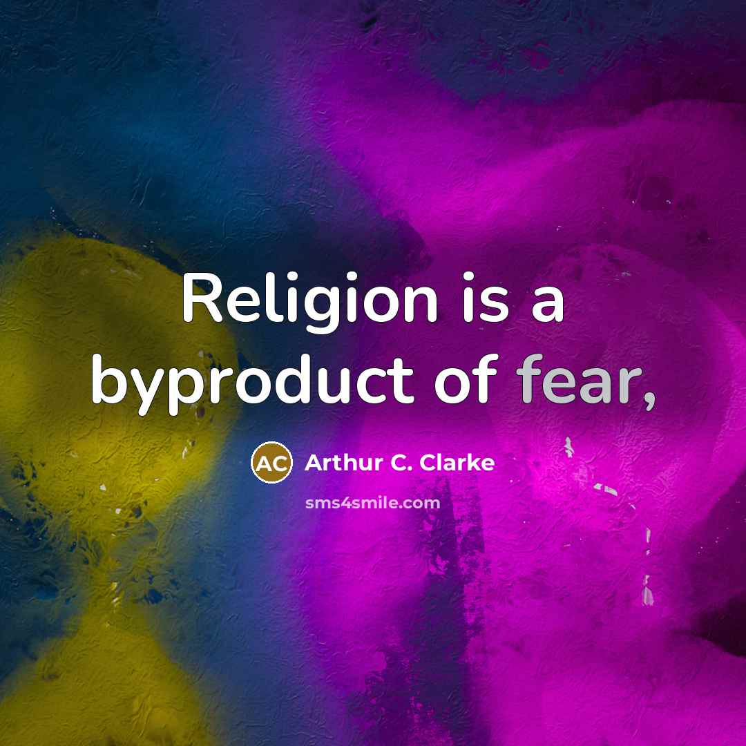 “Religion is a byproduct of fear,…” quote by Arthur C. Clarke