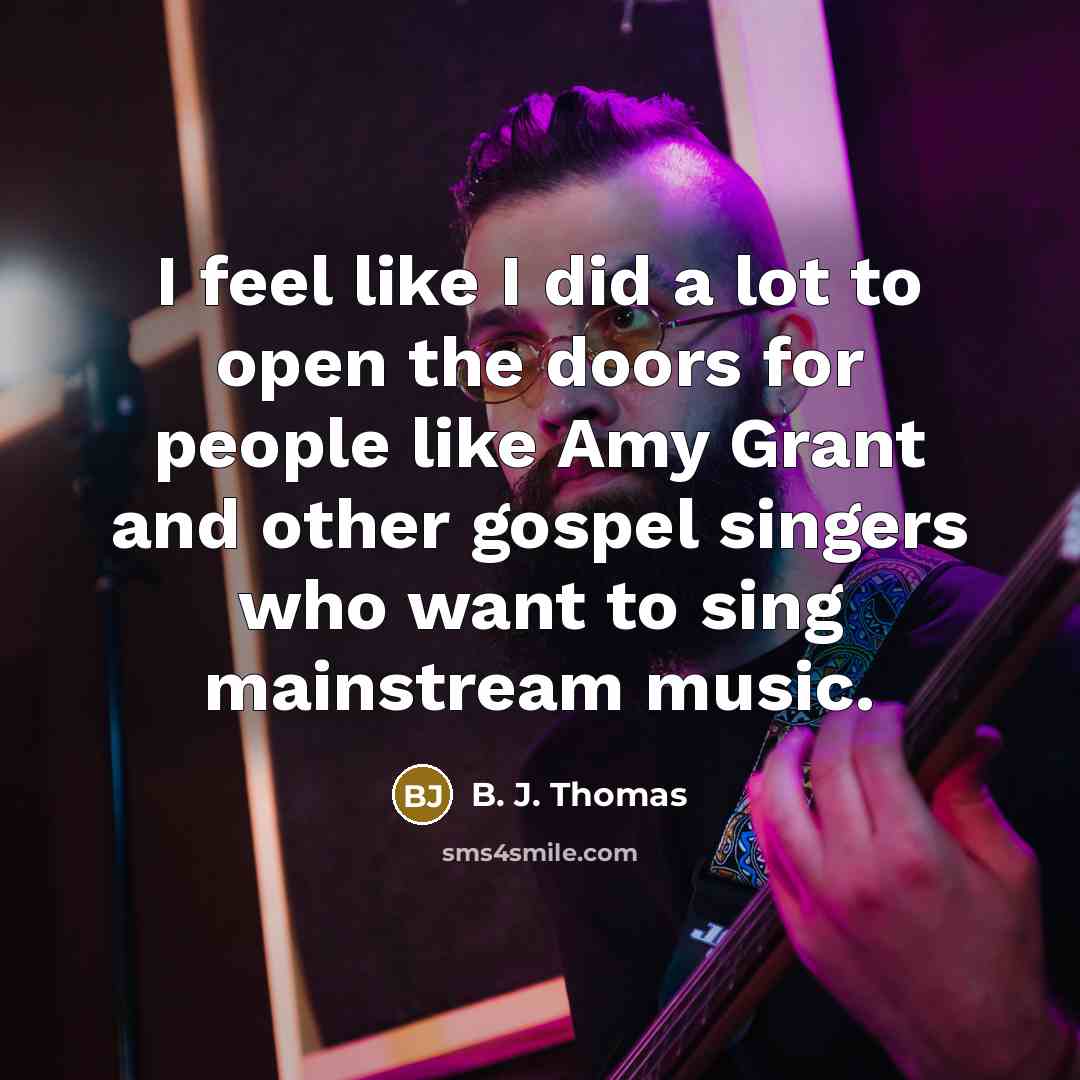 “I feel like I did a lot to open the…” quote by B. J. Thomas