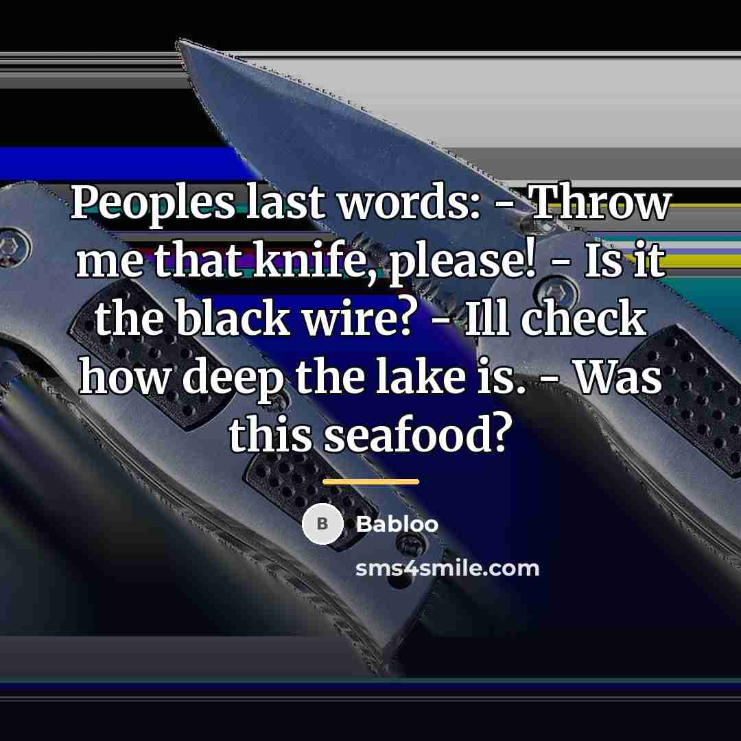 “Peoples last words: - Throw me that knife, please! -…” quote by Babloo