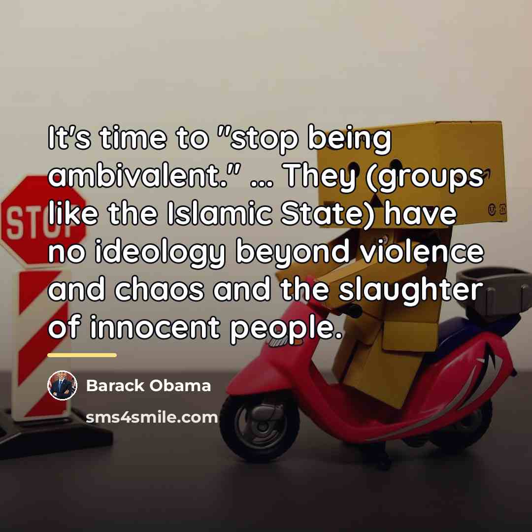 “It's time to "stop being ambivalent." ... They (groups like…” quote by Barack Obama
