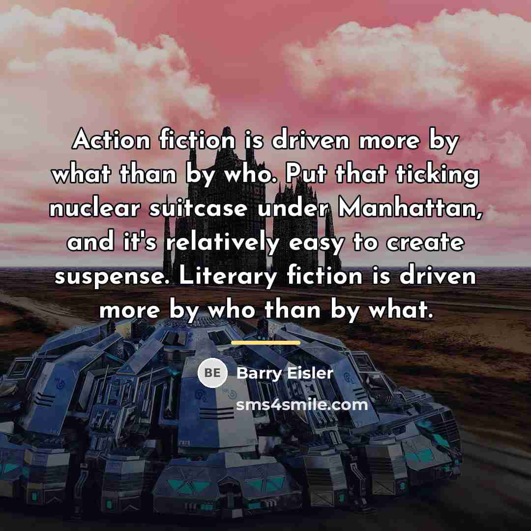“Action fiction is driven more by what than by who.…” quote by Barry Eisler