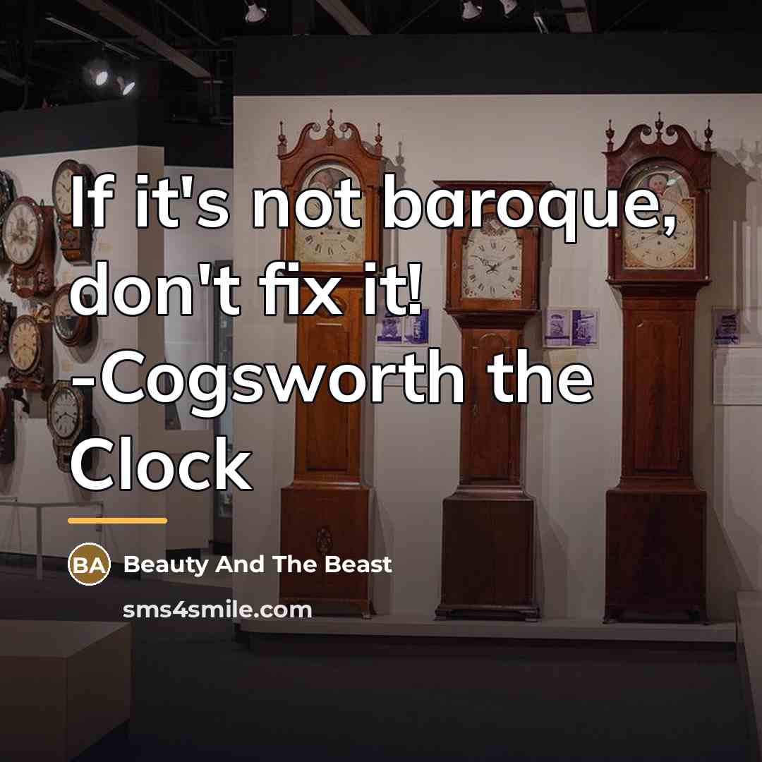 “If it's not baroque, don't fix it! -Cogsworth the Clock…” quote by Beauty And The Beast
