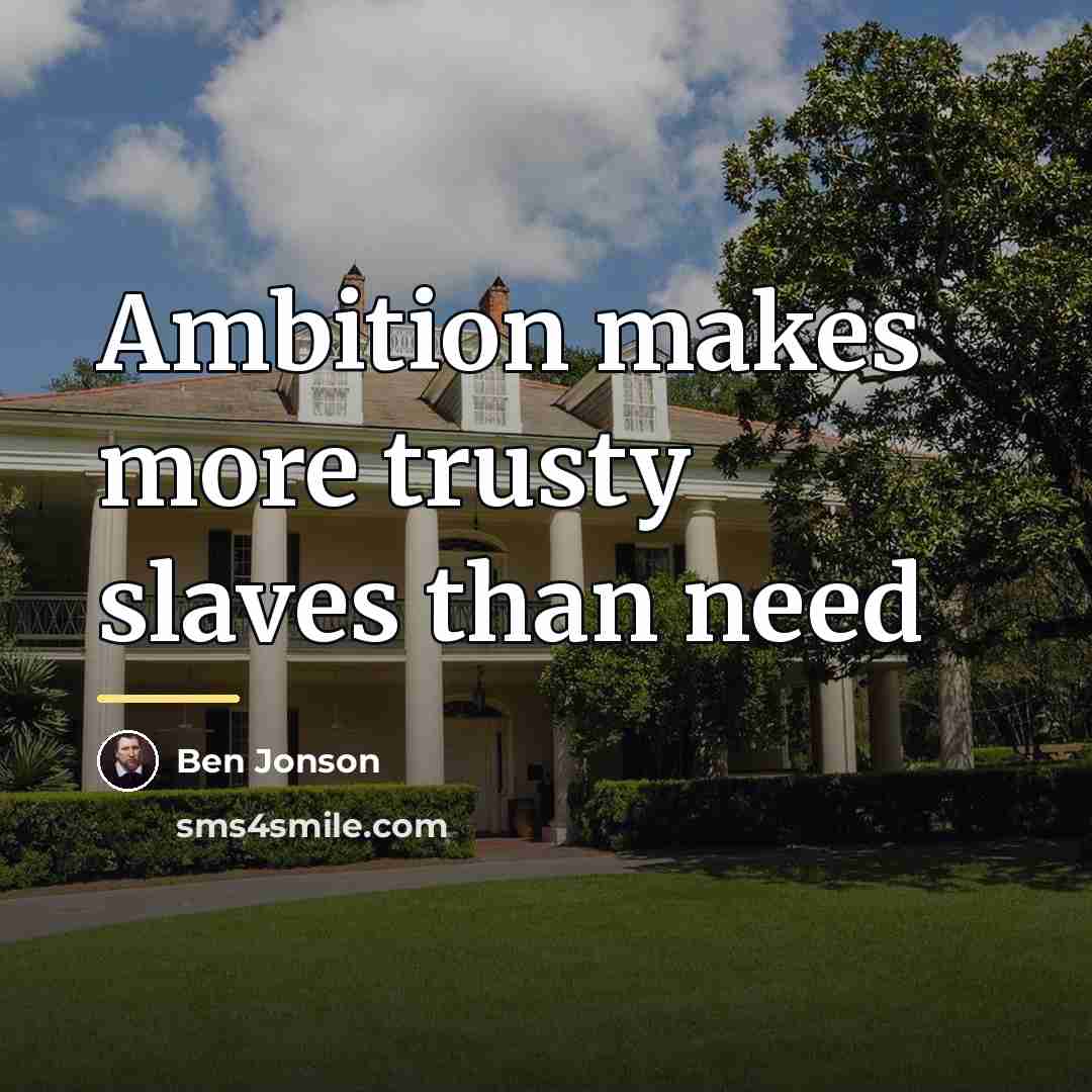“Ambition makes more trusty slaves than need…” quote by Ben Jonson