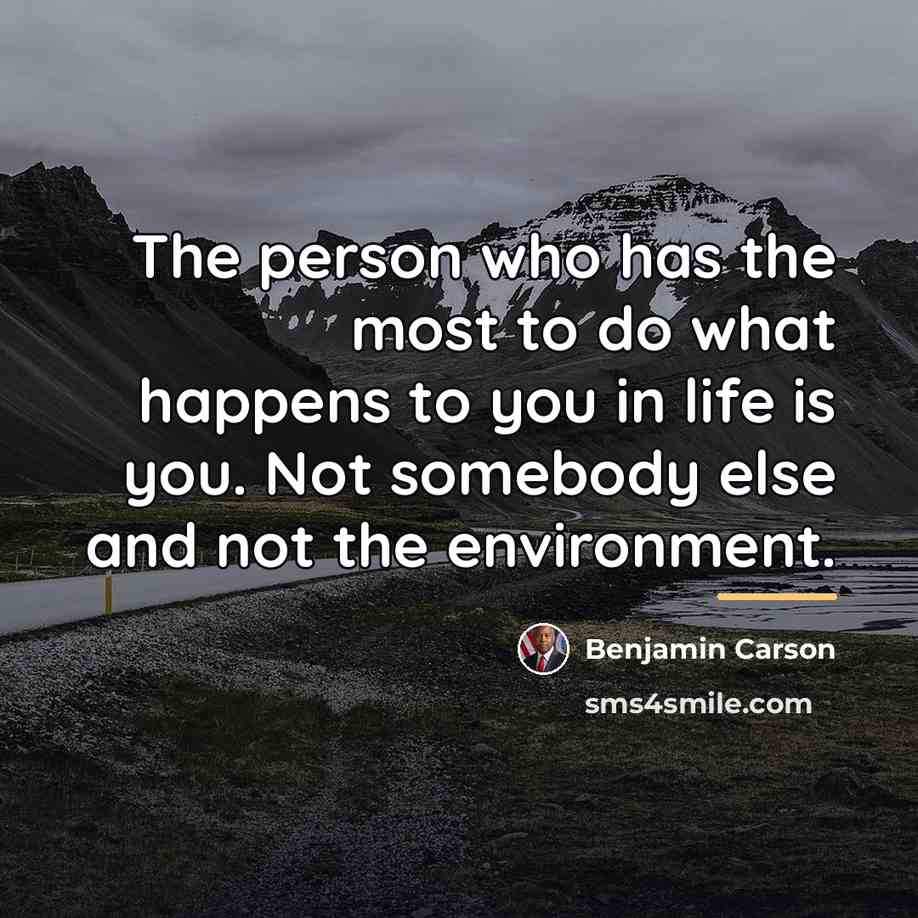 “The person who has the most to do what happens…” quote by Benjamin Carson