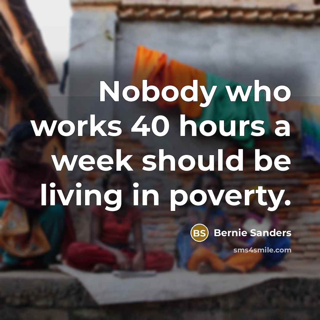 “Nobody who works 40 hours a week should be living…” quote by Bernie Sanders