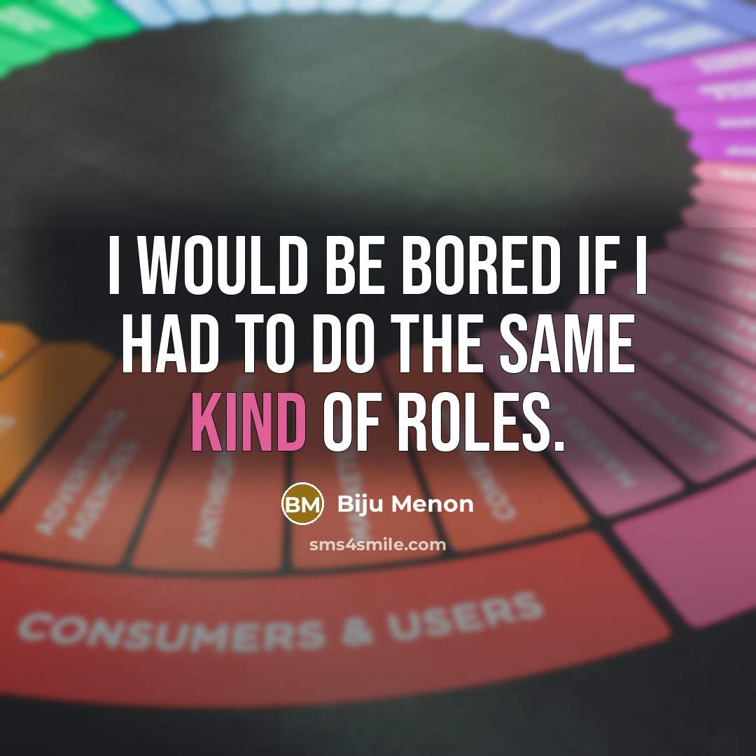 “I would be bored if I had to do the…” quote by Biju Menon