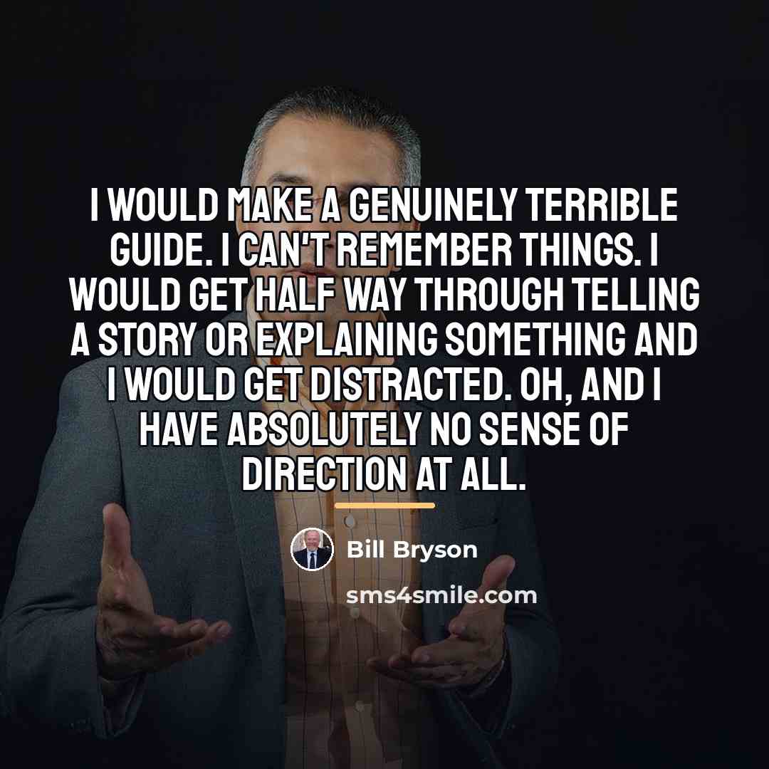 “I would make a genuinely terrible guide. I can't remember…” quote by Bill Bryson