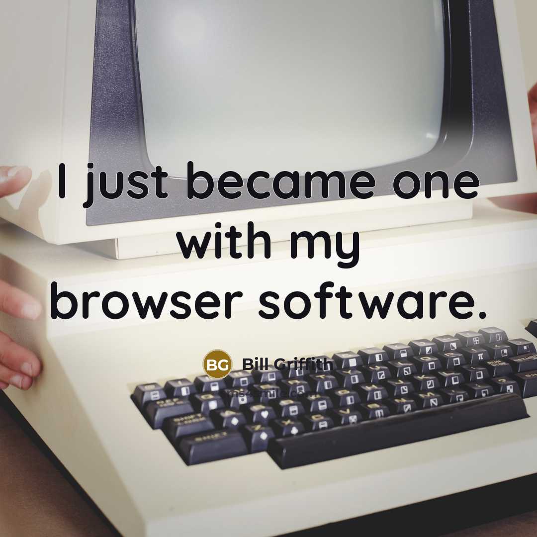 “I just became one with my browser software.” quote by Bill Griffith