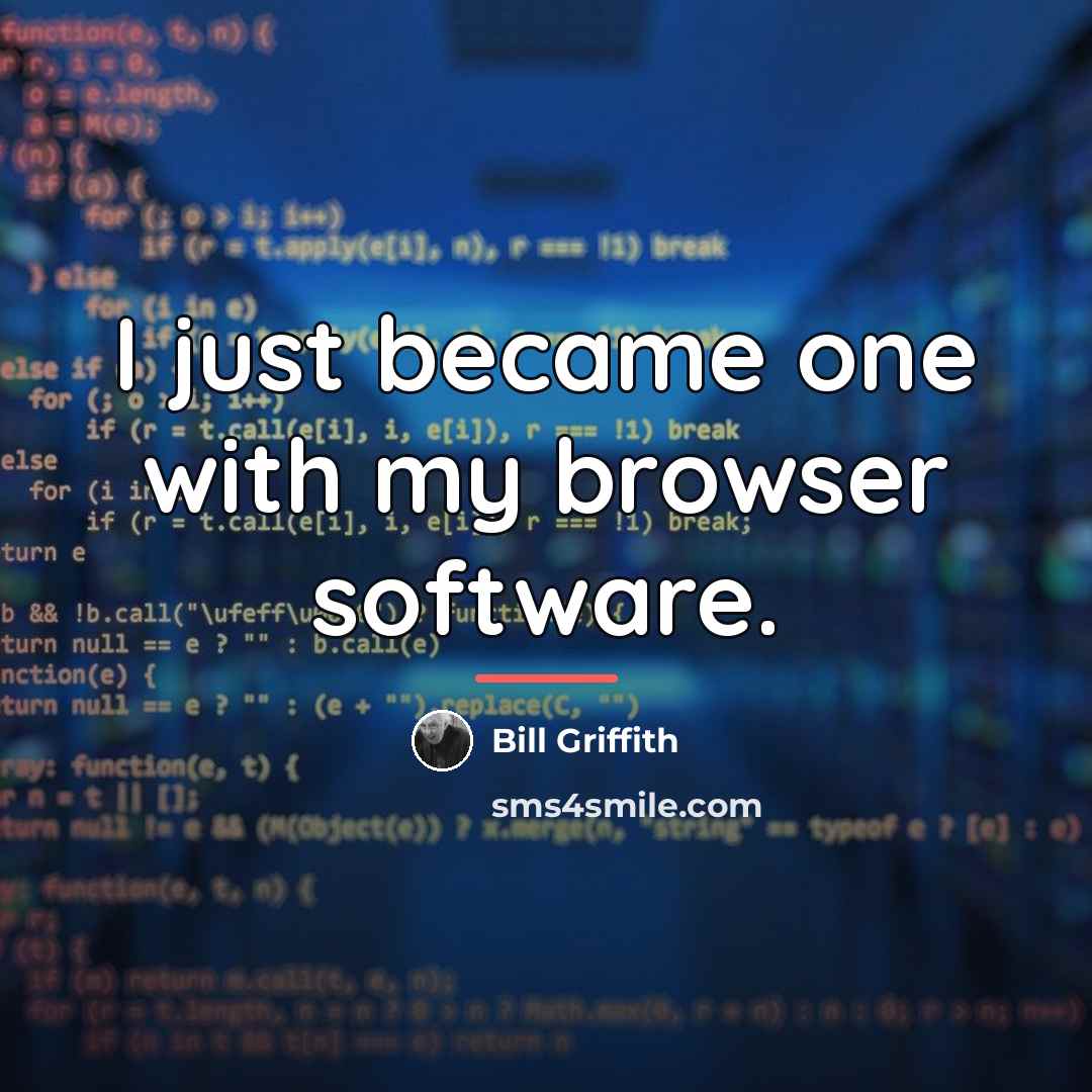 “I just became one with my browser software.…” quote by Bill Griffith