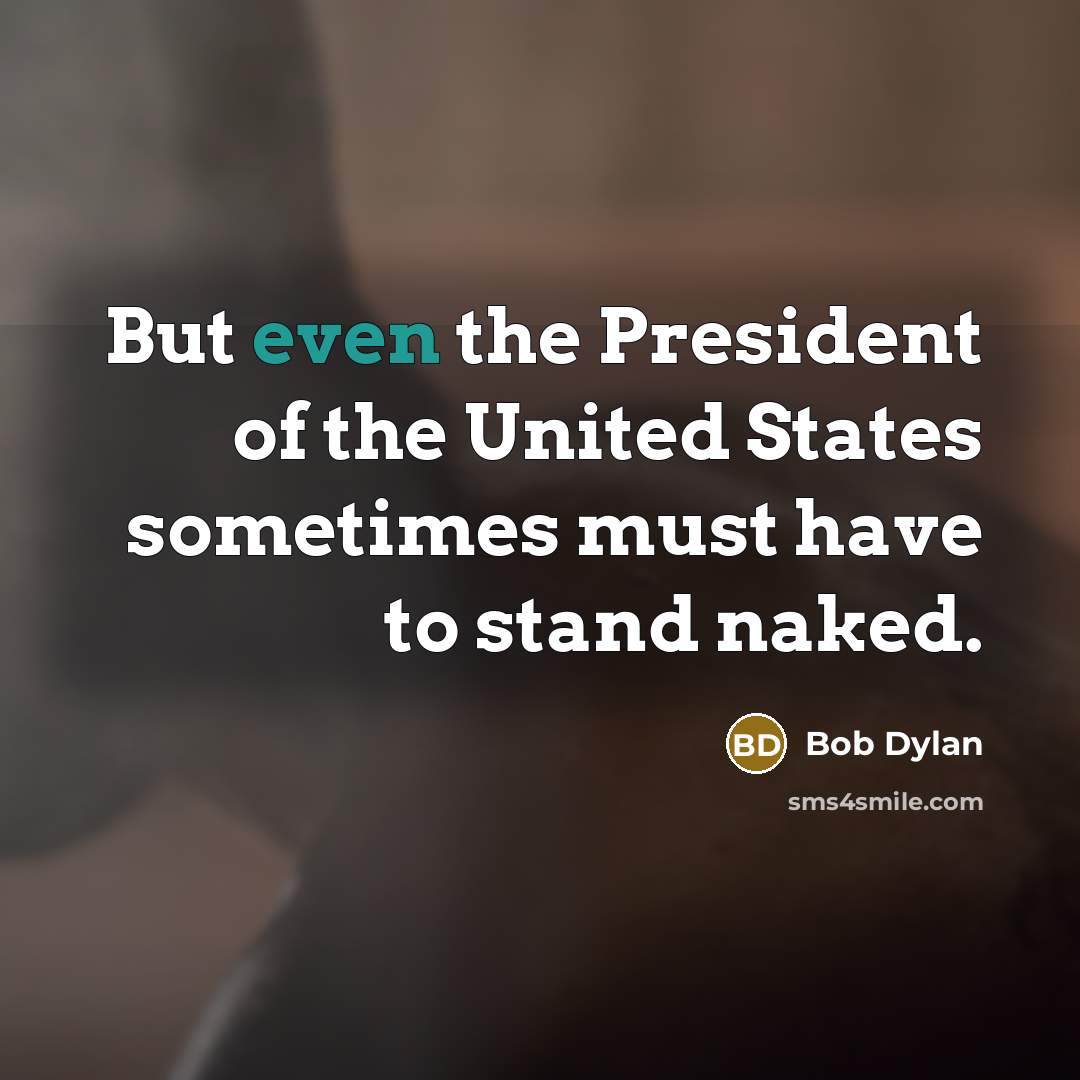 “But even the President of the United States sometimes must…” quote by Bob Dylan