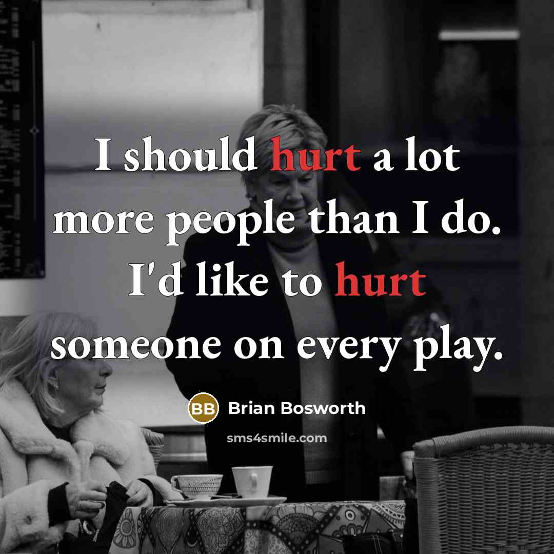 “I should hurt a lot more people than I do.…” quote by Brian Bosworth