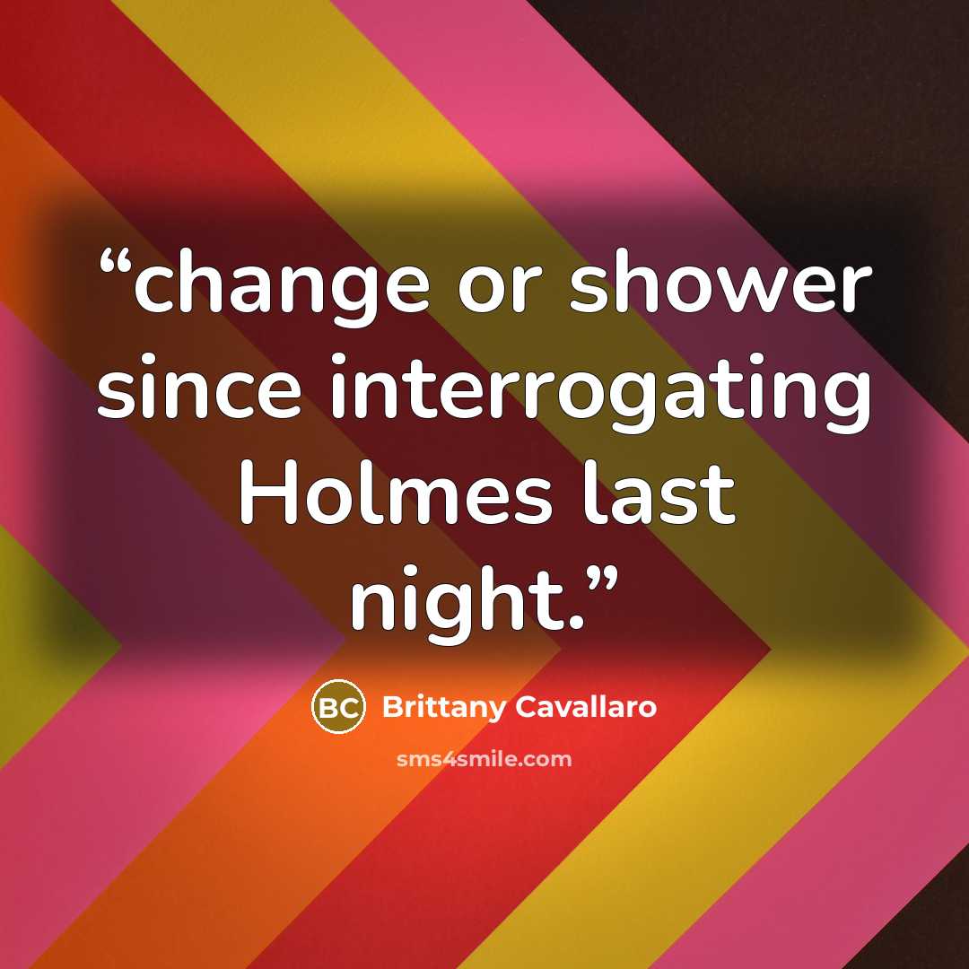 “change or shower since interrogating Holmes last night.” quote by Brittany Cavallaro