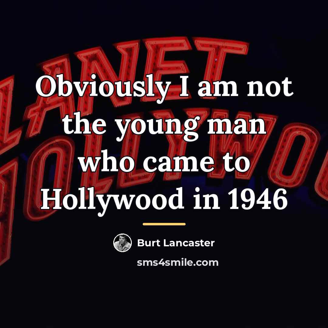 “Obviously I am not the young man who came to…” quote by Burt Lancaster