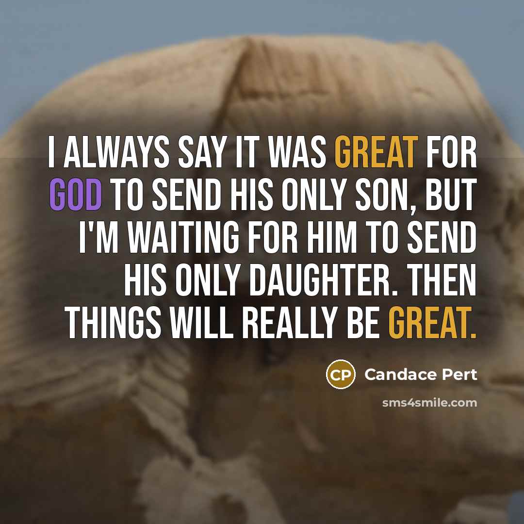 “I always say it was great for God to send…” quote by Candace Pert