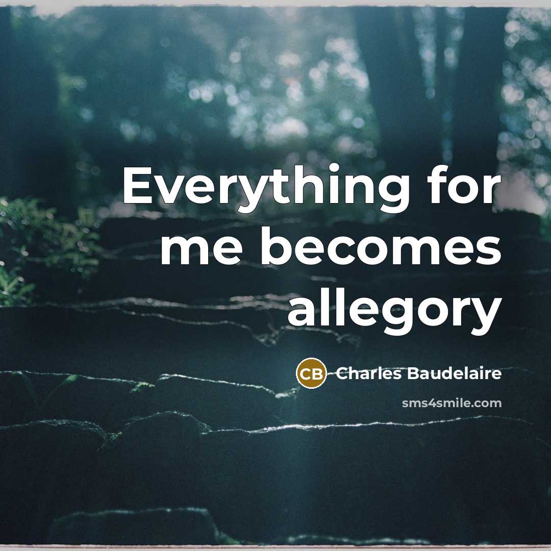 “Everything for me becomes allegory…” quote by Charles Baudelaire