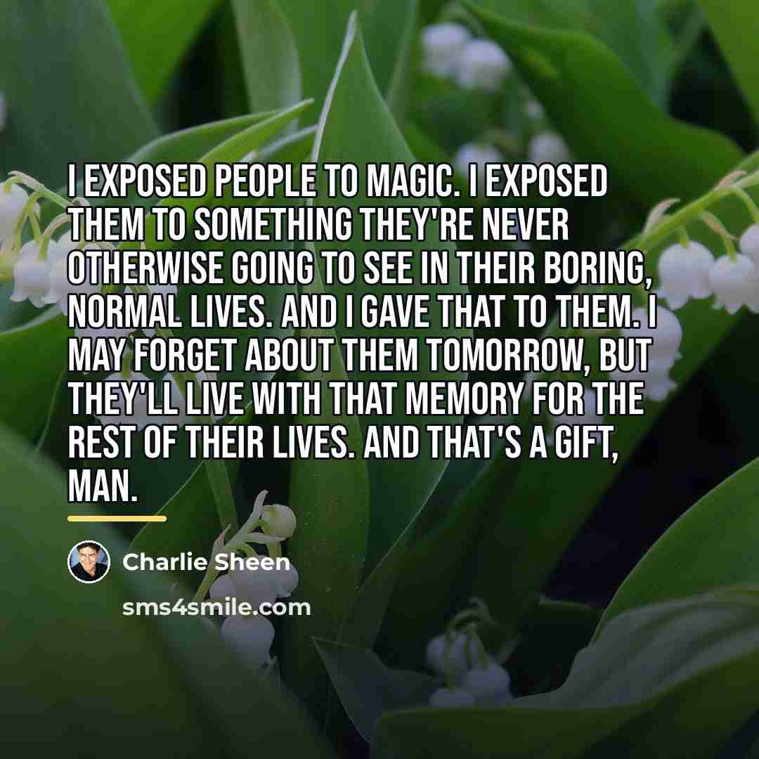 “I exposed people to magic. I exposed them to something…” quote by Charlie Sheen