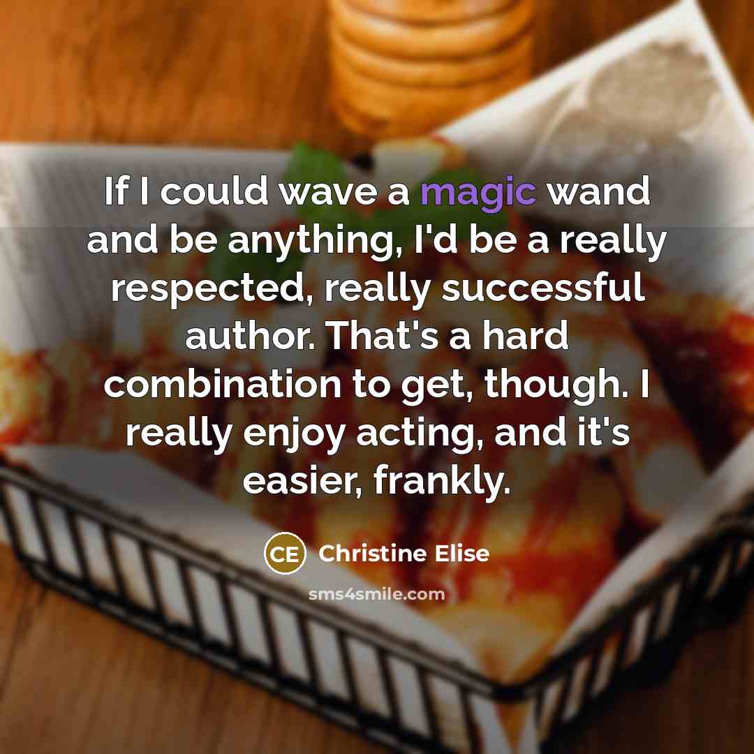 “If I could wave a magic wand and be anything,…” quote by Christine Elise
