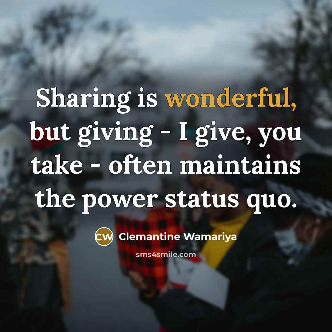 “Sharing is wonderful, but giving - I give, you take…” quote by Clemantine Wamariya