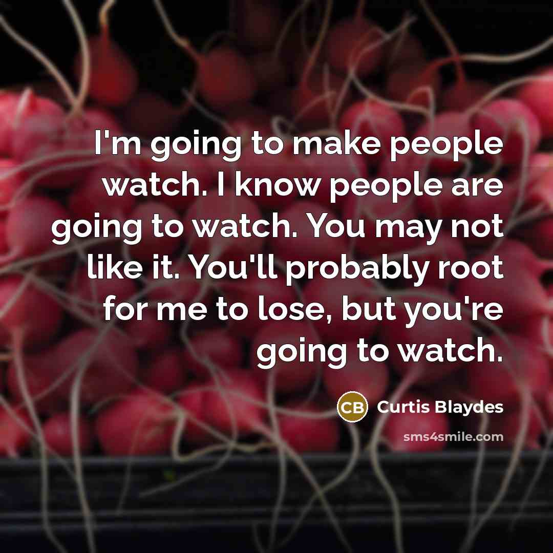 “I'm going to make people watch. I know people are…” quote by Curtis Blaydes