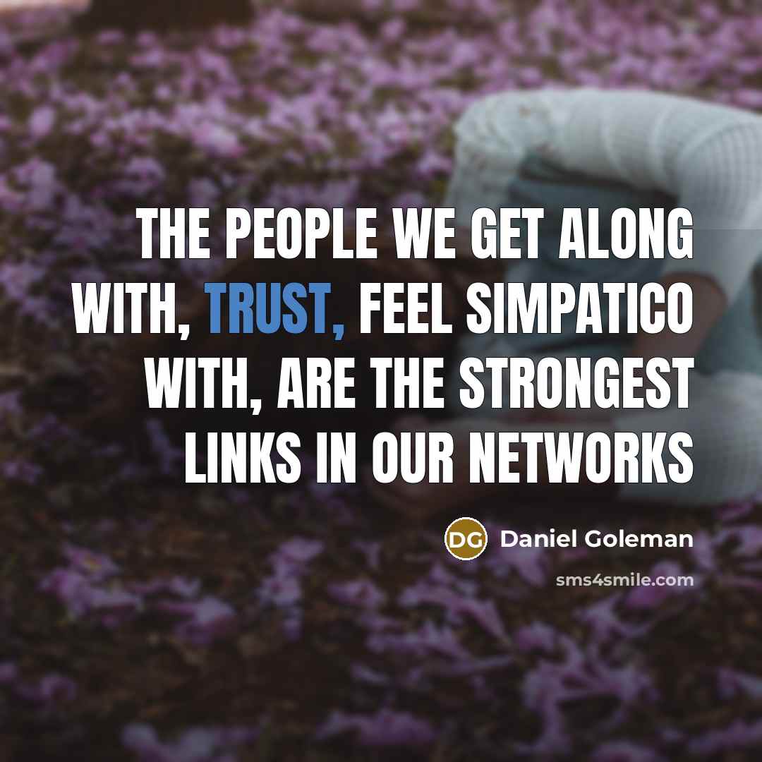 “The people we get along with, trust, feel simpatico with,…” quote by Daniel Goleman