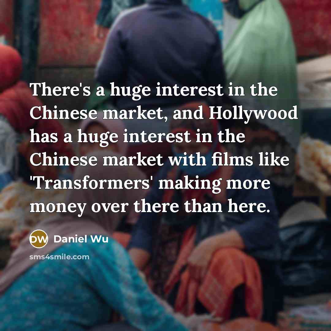 “There's a huge interest in the Chinese market, and Hollywood…” quote by Daniel Wu