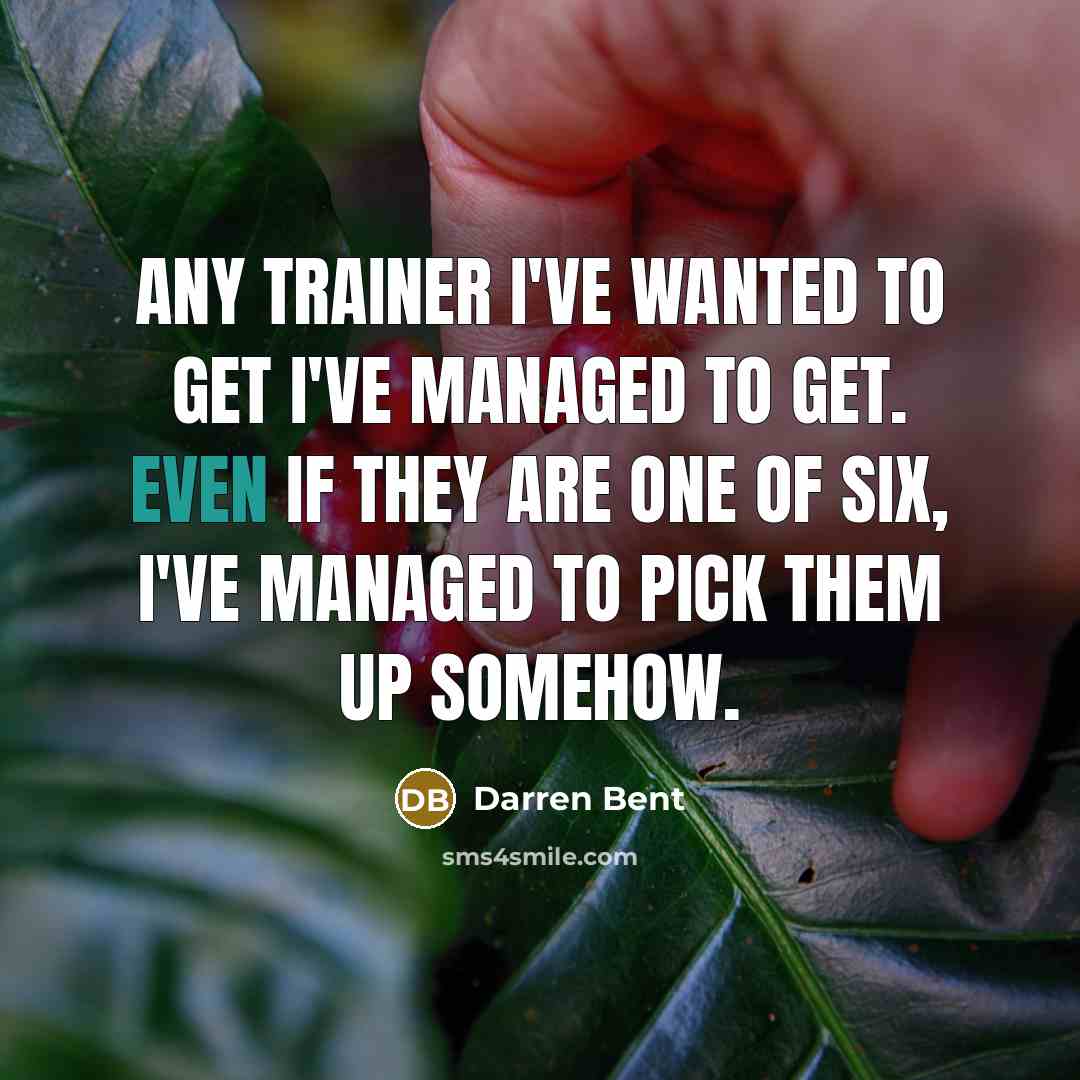 “Any trainer I've wanted to get I've managed to get.…” quote by Darren Bent