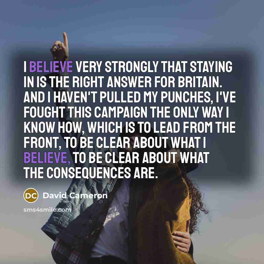 “I believe very strongly that staying in is the right…” quote by David Cameron
