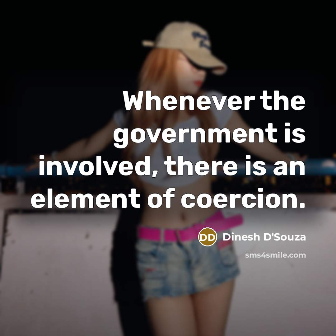 “Whenever the government is involved, there is an element of…” quote by Dinesh D'Souza