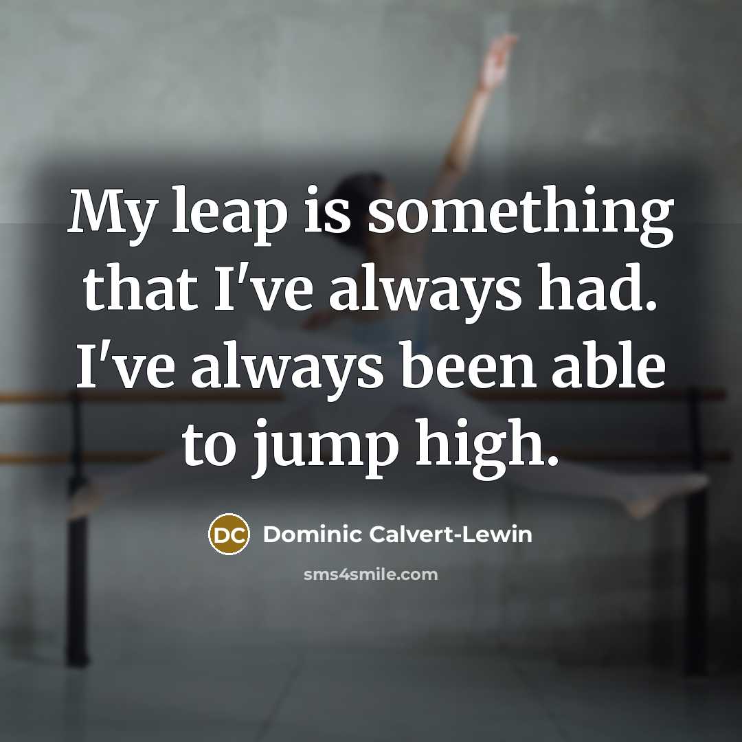 “My leap is something that I've always had. I've always…” quote by Dominic Calvert-Lewin