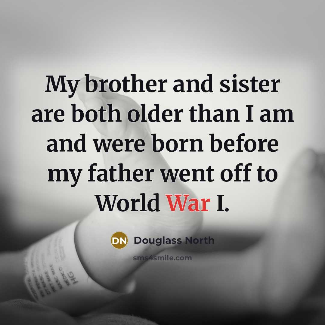 “My brother and sister are both older than I am…” quote by Douglass North