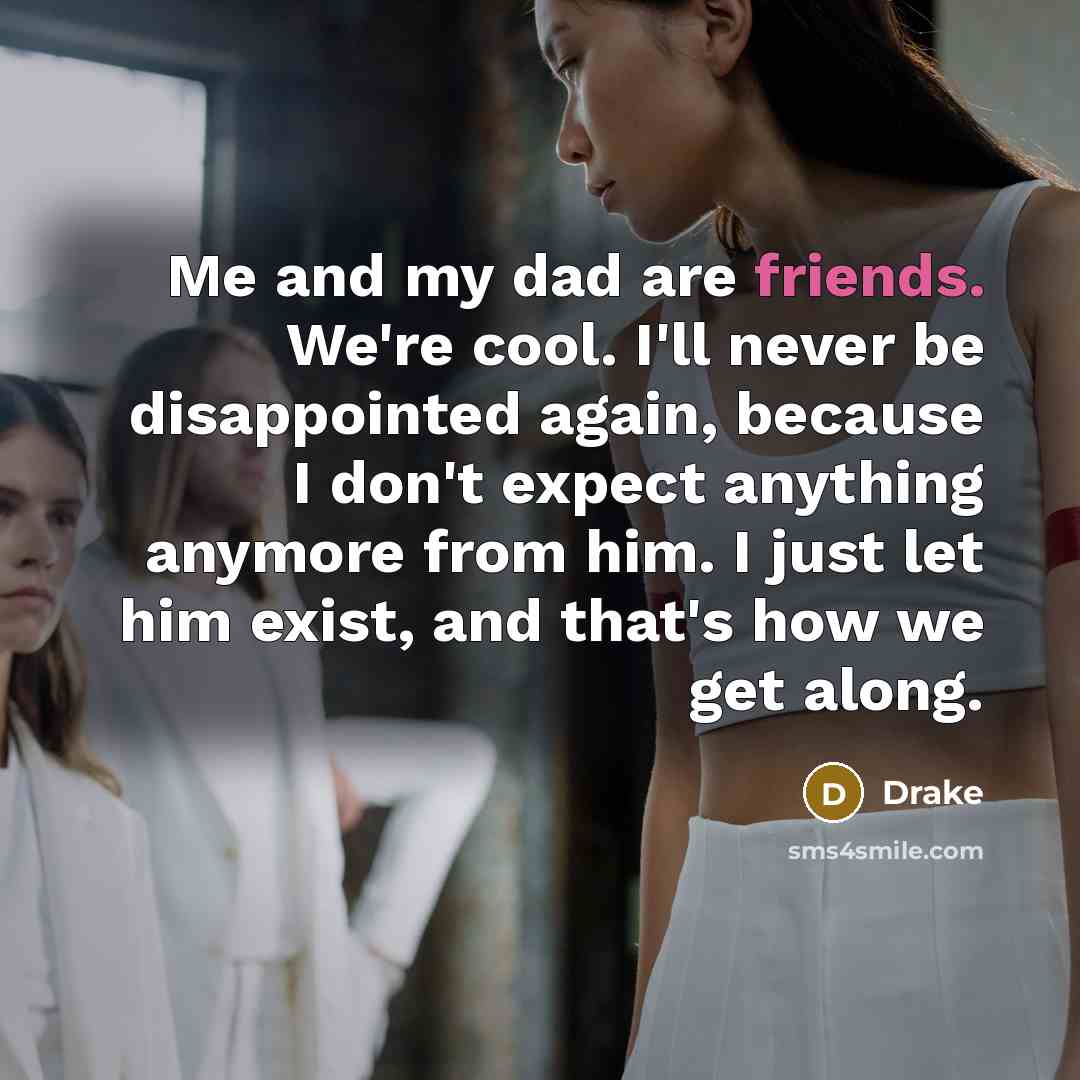 “Me and my dad are friends. We're cool. I'll never…” quote by Drake