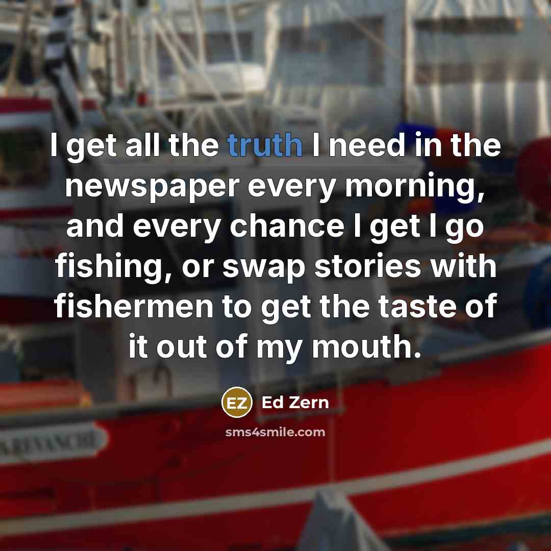 “I get all the truth I need in the newspaper…” quote by Ed Zern